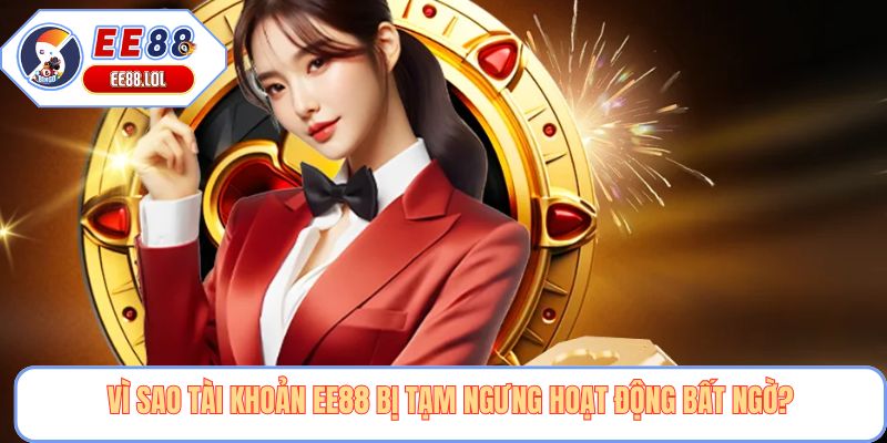 Vì sao tài khoản EE88 bị tạm ngưng hoạt động bất ngờ?
